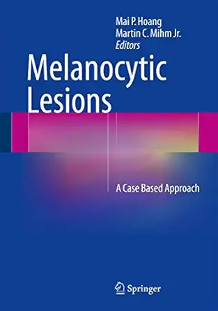 melanocytic lesions a case based approach 1st edition mai p hoang ,martin c mihm jr 1493908901, 978-1493908905