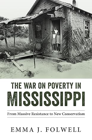 the war on poverty in mississippi from massive resistance to new conservatism 1st edition emma j folwell