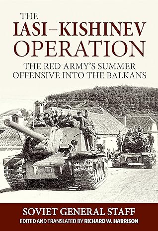 the iasi kishinev operation the red armys summer offensive into the balkans 1st edition soviet general staff