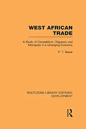 west african trade a study of competition oligopoly and monopoly in a changing economy 1st edition p t bauer