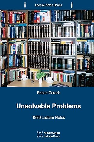 unsolvable problems 1990 lecture notes 1st edition robert geroch 1927763029, 978-1927763025