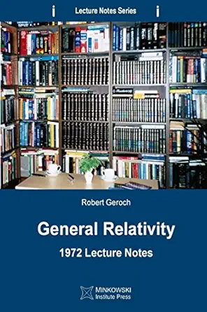 general relativity 1972 lecture notes 1st edition robert geroch 0987987178, 978-0987987174