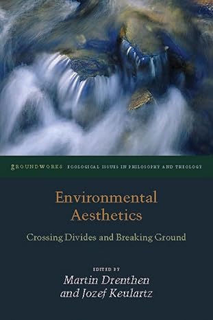 environmental aesthetics crossing divides and breaking ground 1st edition martin drenthen ,jozef keulartz
