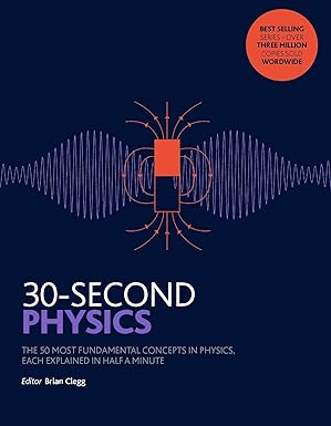 30 second physics the 50 most fundamental concepts in physics each explained in half a minute 1st edition