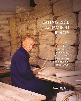 eating rice from bamboo roots the social history of a community of handicraft papermakers in rural sichuan