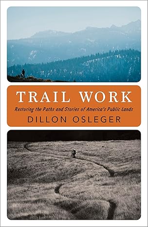 trail work restoring the paths and stories of americas public lands 1st edition dillon osleger 1597147133,