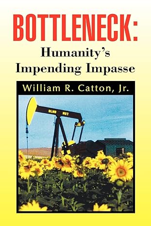 bottleneck humanitys impending impasse humanitys impending impasse 1st edition william r catton 1441522247,
