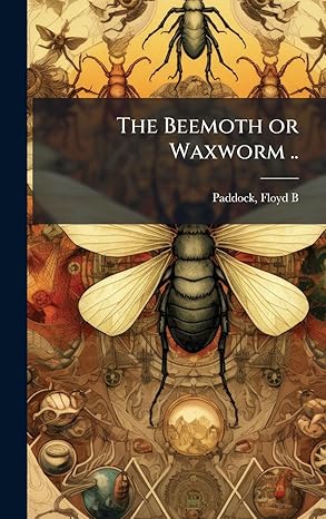 the beemoth or waxworm 1st edition floyd b 1884 paddock 1024147975, 978-1024147971