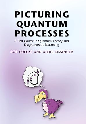 picturing quantum processes a first course in quantum theory and diagrammatic reasoning 1st edition bob