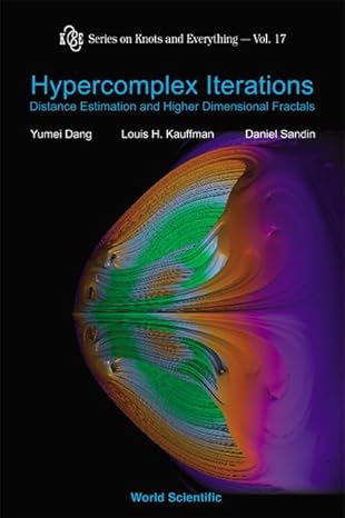 hypercomplex iterations distance estimation and higher dimensional fractals 1st edition yumei dang ,louis h
