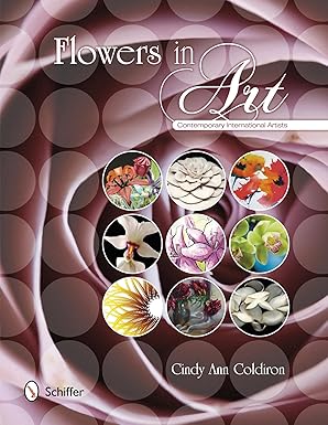 flowers in art contemporary international artists 1st edition cindy ann coldiron 0764342398, 978-0764342394
