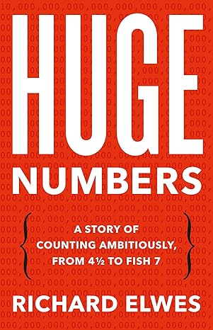 huge numbers a story of counting ambitiously from 4 1/2 to fish 7 1st edition richard elwes 1541605926,