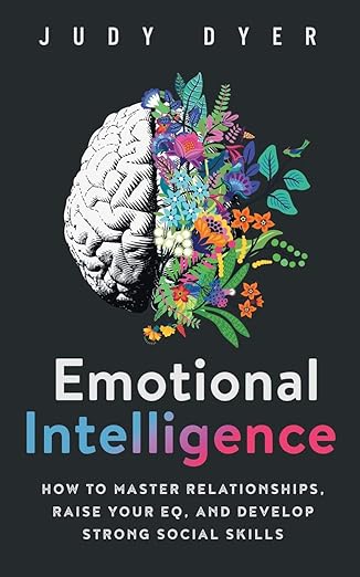 emotional intelligence how to master relationships raise your eq and develop strong social skills 1st edition