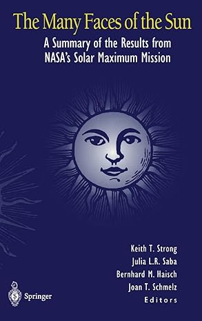 the many faces of the sun a summary of the results from nasas solar maximum mission 1st edition keith t