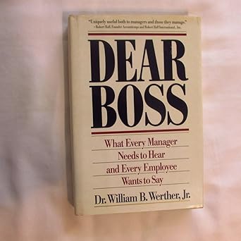 dear boss what every manager needs to hear and every employee wants to say 1st edition william b werther