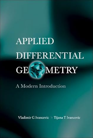 applied differential geometry a modern introduction 1st edition vladimir g ivancevic ,tijana t ivancevic