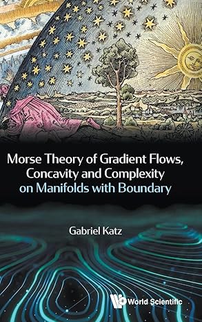 morse theory of gradient flows concavity and complexity on manifolds with boundary 1st edition gabriel katz