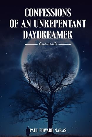 confessions of an unrepentant daydreamer 1st edition paul edward naras 1917510500, 978-1917510509