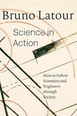 science in action how to follow scientists and engineers through society 1st edition bruno latour 0674792912,