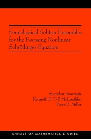 semiclassical soliton ensembles for the focusing nonlinear schra dinger equation 1st edition spyridon