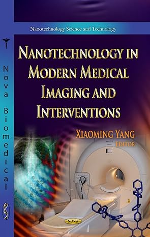 nanotechnology in modern medical imaging and interventions 1st edition xiaoming yang ,m d beauchamp, norman j