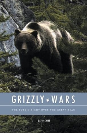 grizzly wars the public fight over the great bear 1st edition david knibb 159766037x, 978-1597660372