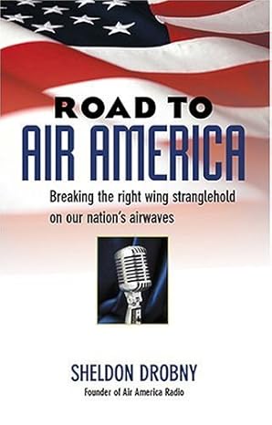 road to air america breaking the right wing stranglehold on our nations airwaves 1st edition sheldon drobny