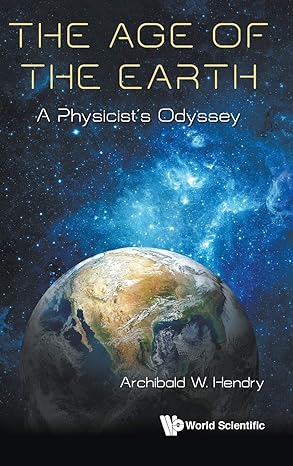 age of the earth the a physicists odyssey 1st edition archibald hendry 9813279699, 978-9813279698