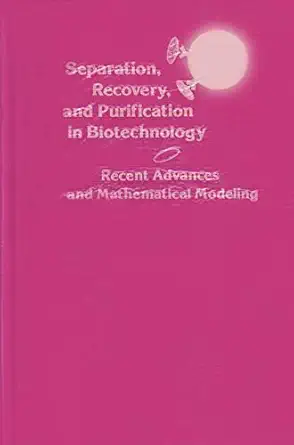 separation recovery and purification in biotechnology recent advances and mathematical modeling 1st edition