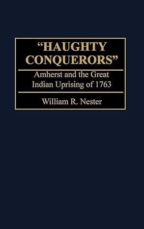 haughty conquerors amherst and the great indian uprising of 1763 1st edition william nester 0275967700,