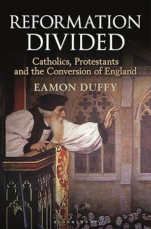 reformation divided catholics protestants and the conversion of england 1st edition eamon duffy 1472934369,