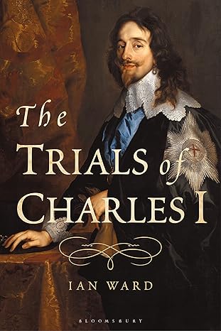 the trials of charles i 1st edition ian ward 1350025143, 978-1350025141