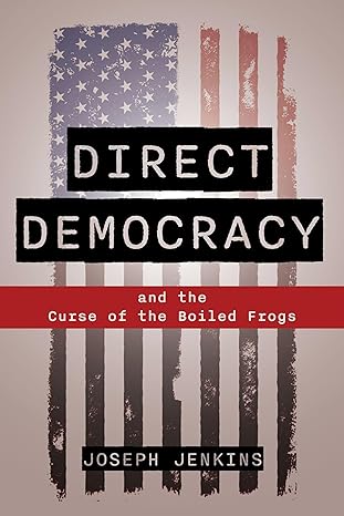 direct democracy and the curse of the boiled frogs 1st edition joseph c jenkins 1733603573, 978-1733603577