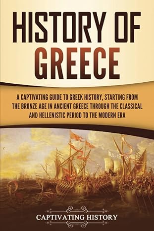 history of greece a captivating guide to greek history starting from the bronze age in ancient greece through