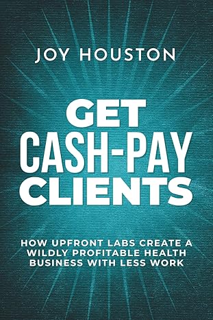 get cash pay clients how upfront labs create a wildly profitable health business with less work 1st edition