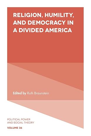 religion humility and democracy in a divided america 1st edition ruth braunstein 1789739500, 978-1789739503