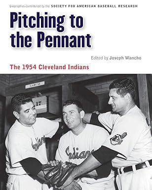 pitching to the pennant the 1954 cleveland indians 1st edition joseph wancho ,rick huhn ,leonard levin ,bill