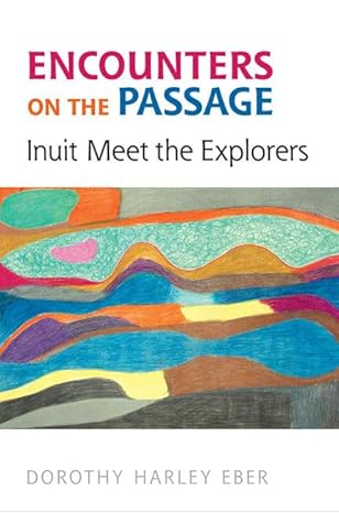 encounters on the passage inuit meet the explorers 1st edition dorothy harley eber 1442611030, 978-1442611030