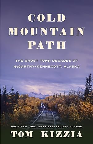 cold mountain path the ghost town decades of mccarthy kennecott alaska 1st edition tom kizzia 1736755811,