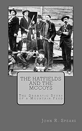 the hatfields and the mccoys the dramatic story of a mountain feud 1st edition john r spears 1484008642,