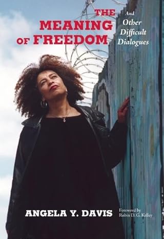 the meaning of freedom and other difficult dialogues 1st edition angela y davis ,robin d g kelley 0872865800,