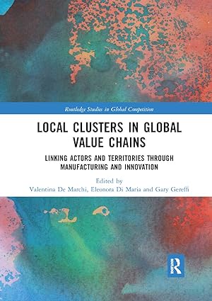 local clusters in global value chains linking actors and territories through manufacturing and innovation 1st