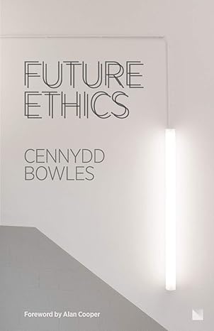 future ethics 1st edition cennydd bowles 1999601912, 978-1999601911