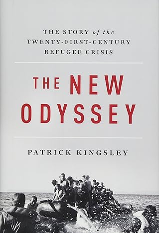 the new odyssey the story of the twenty first century refugee crisis 1st edition patrick kingsley 1631492551,