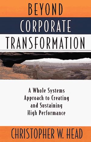 beyond corporate transformation a whole systems approach to creating and sustaining high performance 1st