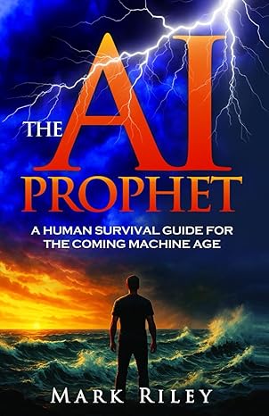 the ai prophet a human survival guide for the coming machine age 1st edition mark riley 1036931536,