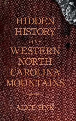 hidden history of the north carolina mountains 1st edition alice e sink 1540205045, 978-1540205049