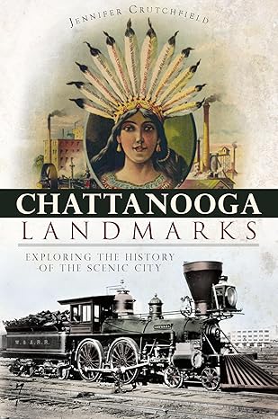 chattanooga landmarks exploring the history of the scenic city 1st edition jennifer crutchfield 1596294477,