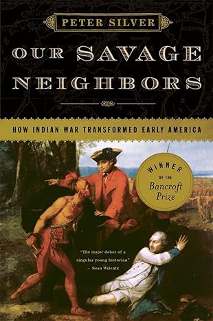 our savage neighbors how indian war transformed early america 1st edition peter silver 0393334902,