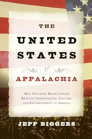 the united states of appalachia how southern mountaineers brought independence culture and enlightenment to